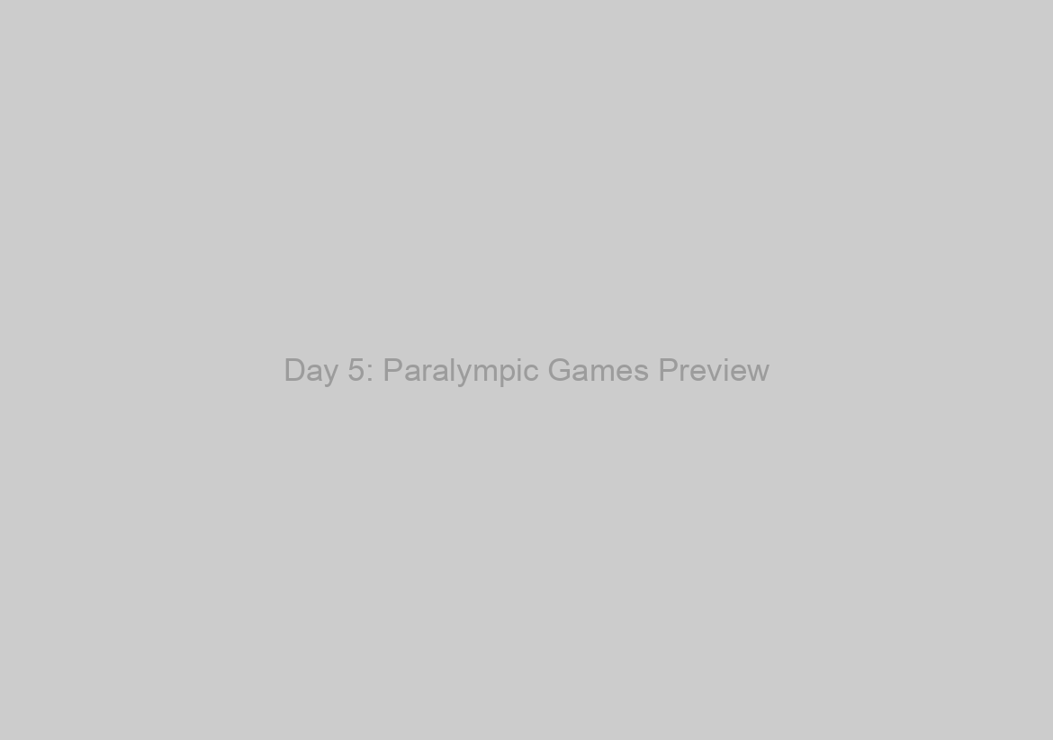 Day 5: Paralympic Games Preview